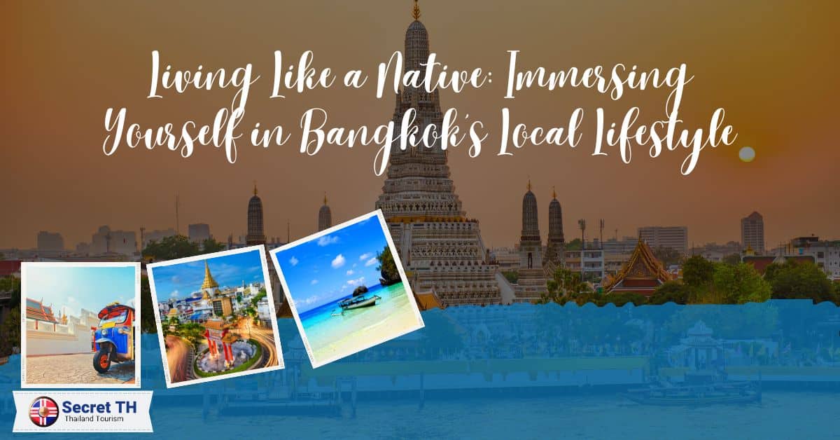 Living Like a Native: Immersing Yourself in Bangkok’s Local Lifestyle