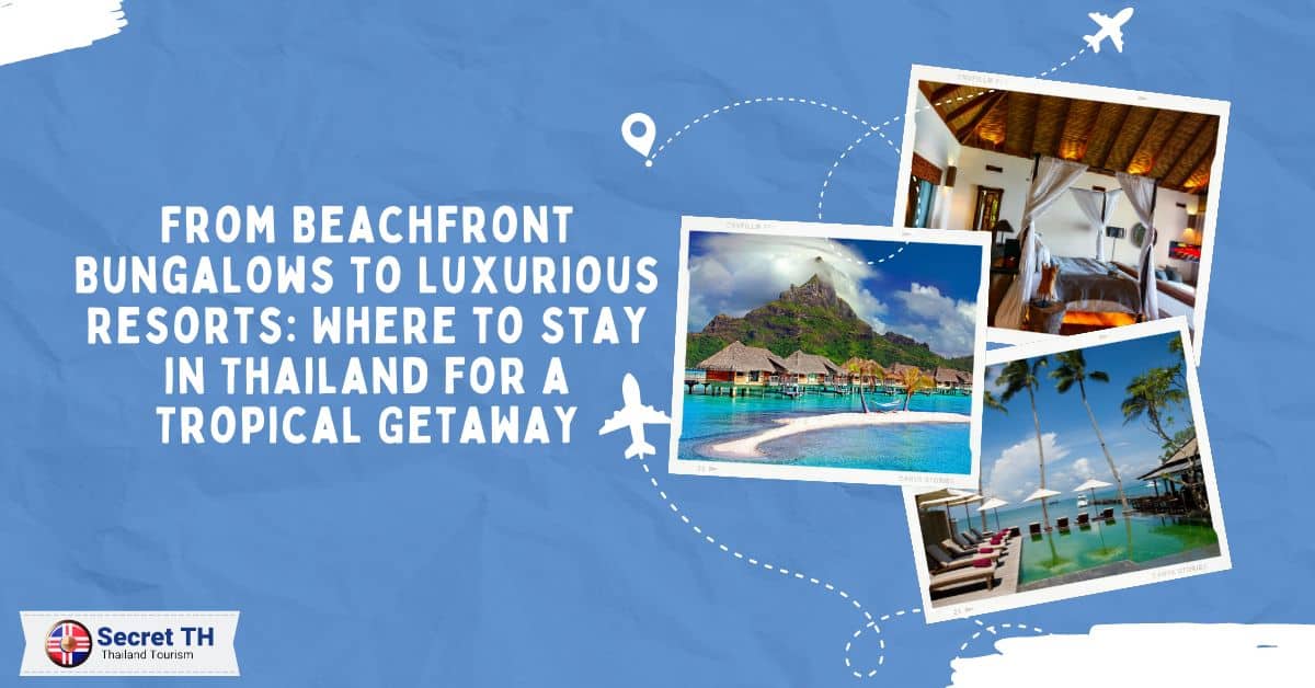 From Beachfront Bungalows to Luxurious Resorts: Where to Stay in Thailand for a Tropical Getaway