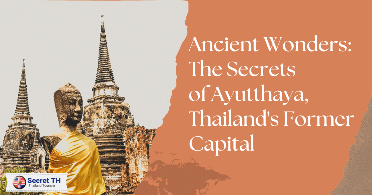 Ancient Wonders: The Secrets of Ayutthaya, Thailand’s Former Capital
