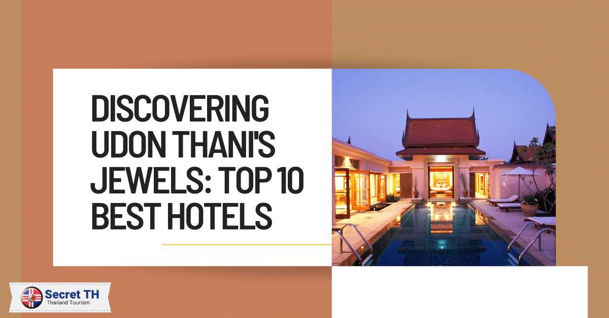 Discovering Udon Thani’s Jewels: Top 10 Best Hotels