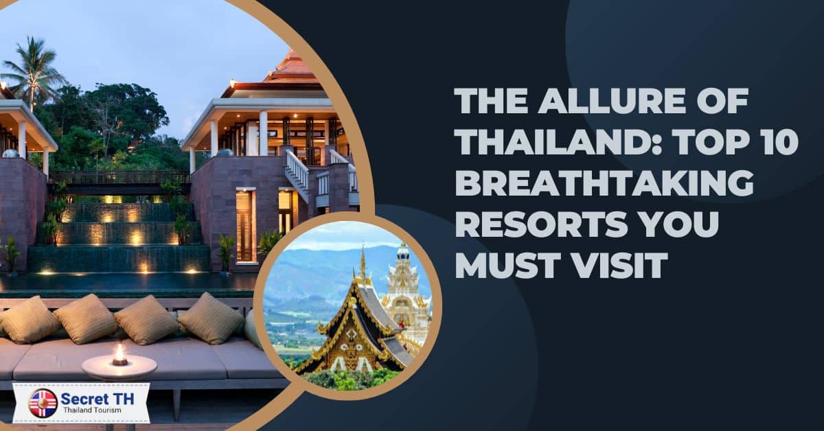The Allure of Thailand: Top 10 Breathtaking Resorts You Must Visit